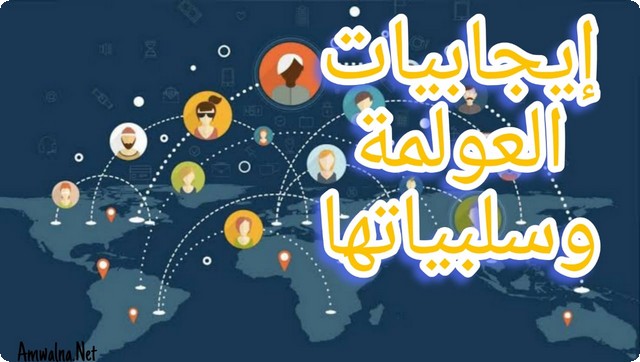 إيجابيات العولمة من الناحية الاجتماعية والسياسية و11 من سلبياتها