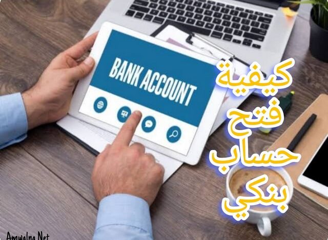 كيفية فتح حساب بنكي؟؛ أهم 7 خطوات تأهلك لفتح حسابك البنكي