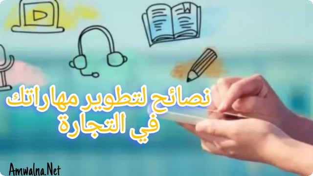 10 نصائح لتطوير مهاراتك في التجارة