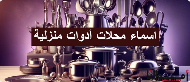 اقتراح 50 اسماء محلات أدوات منزلية جديدة (عربي وانجليزي)