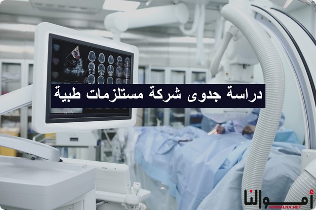 دراسة جدوى شركة مستلزمات طبية وخطوات استيراد المستلزمات