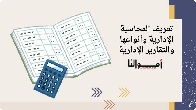 تعريف المحاسبة الإدارية وأنواعها وأهم خصائصها