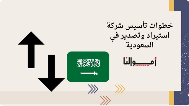 إليك 7 خطوات تأسيس شركة استيراد وتصدير في السعودية