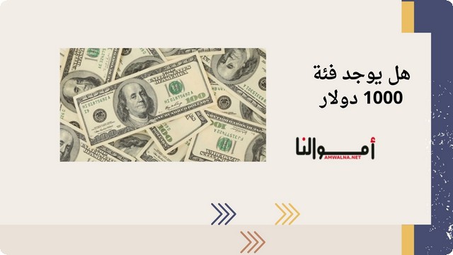 هل يوجد فئة 1000 دولار ؟ (شكل فئة ألف دولار)