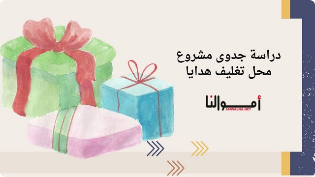 دراسة جدوى محل تغليف هدايا ؛ وحساب تكلفة المشروع بالريال