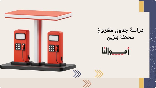 دراسة جدوى مشروع محطة بنزين ؛ لتلبية الطلب المتزايد على الوقود